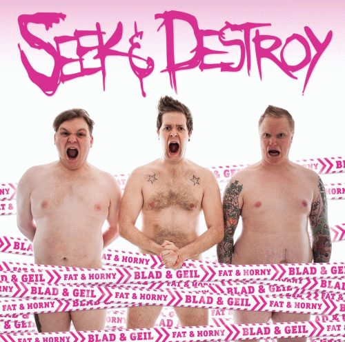 Seek And Destroy : Blad & Geil - Fat & Horny